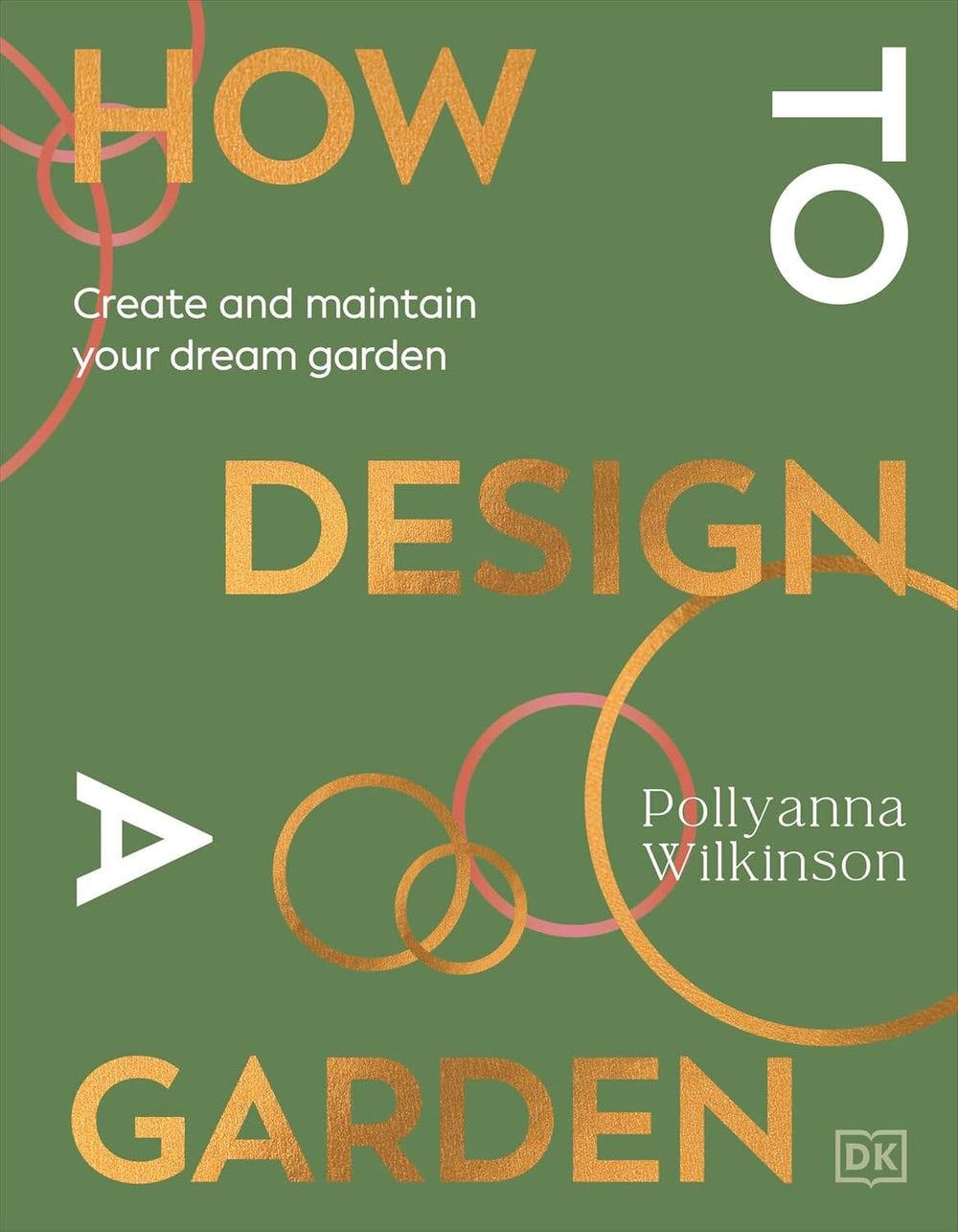 How to Design a Garden: Create and Maintain Your Dream Garden by Pollyanna Wilkinson - Non Fiction - Hardback