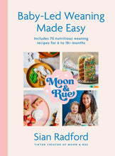 Load image into Gallery viewer, Moon &amp; Rue by Sian Radford: Baby-Led Weaning Made Easy: Includes 70 Nutritious Weaning Recipes for 6-18+ Months - Non Fiction - Hardback